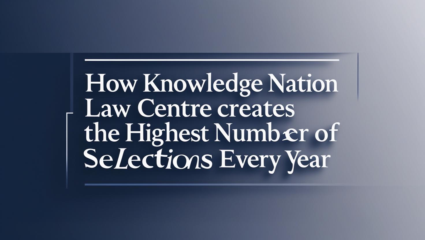How Knowledge Nation Law Centre creates highest number of selections every year